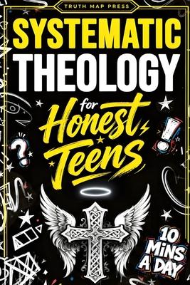 Systematic Theology for Honest Teens: Crush Your Doubts, Confidently Defend Your Faith, and Master Deep Bible Doctrine With Just 10 Minutes a Day Subscription