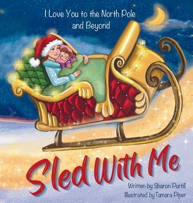 Sled With Me: I Love You to the North Pole and Beyond (Mother and Daughter Edition)