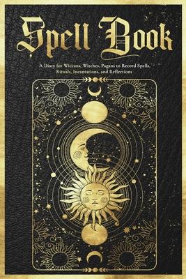 Spell Book Journal: A Diary for Wiccans, Witches, Pagans to Record Spells, Rituals, Incantations, and Reflections Subscription