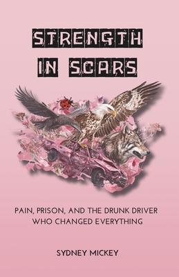 Strength in Scars: Pain, Prison, and the Drunk Driver Who Changed Everything Subscription