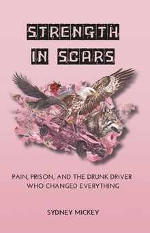 Strength in Scars: Pain, Prison, and the Drunk Driver Who Changed Everything