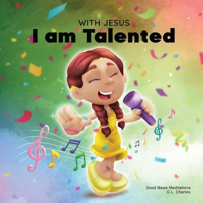 With Jesus I am Talented: A Christian book for kids about God-given talents & abilities; using a bible-based story to help kids understand they