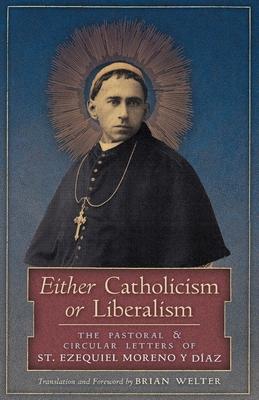 Either Catholicism or Liberalism: The Pastoral and Circular Letters of St. Ezequiel Moreno y Diaz