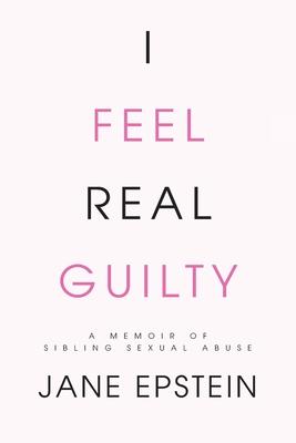 I Feel Real Guilty: A Memoir of Sibling Sexual Abuse