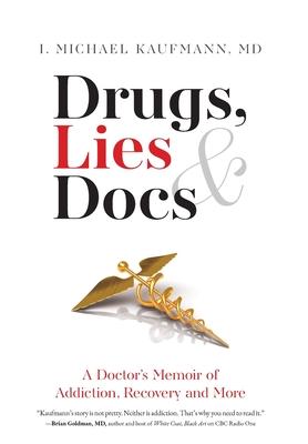 Drugs, Lies & Docs: A Doctor's Memoir of Addiction, Recovery and More