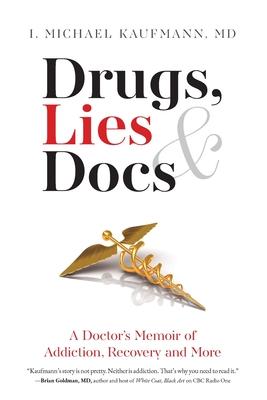 Drugs, Lies & Docs: A Doctor's Memoir of Addiction, Recovery and More