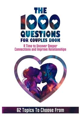 The 1000 Questions for Couples Book: Deep Questions for Couples To Reconnect and Improve Relationship. Questions for Married Couples or to Ask your Sp