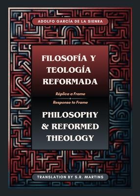 Filosofa y Teologa Reformada Philosophy & Reformed Theology (Bilingual): Rplica a "La filosofa de msterdam" de John M. Frame