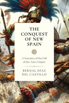 The Conquest of New Spain: A Narrative of the Fall of the Aztec Empire