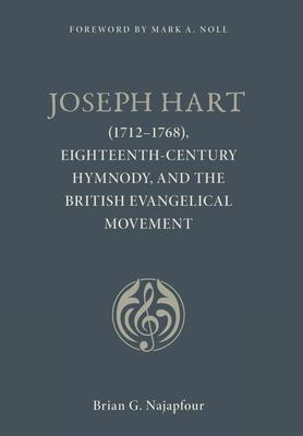 Joseph Hart: (1712-1768), Eighteenth-Century Hymnody, and the British Evangelical Movement