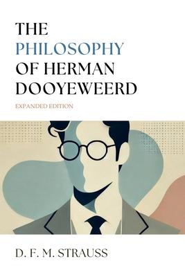 The Philosophy of Herman Dooyeweerd: Expanded Edition