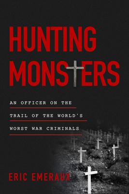 Hunting Monsters: An Officer on the Trail of the World's Worst War Criminals