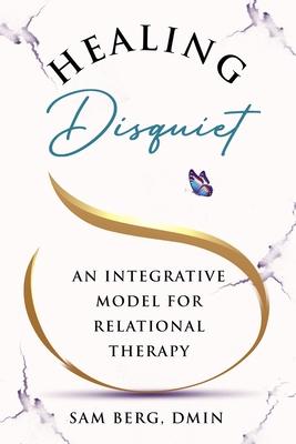 Healing Disquiet: An Integrative Model for Relational Therapy