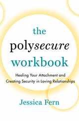 The Polysecure Workbook: Healing Your Attachment and Creating Security in Loving Relationships Subscription