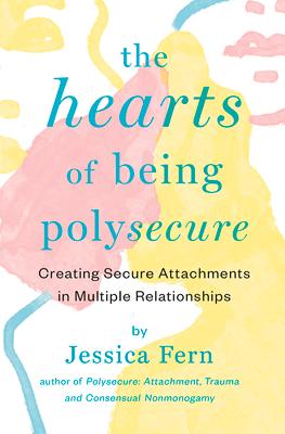 The Hearts of Being Polysecure: Creating Secure Attachments in Multiple Relationships