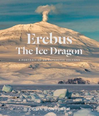 Erebus the Ice Dragon: A Portrait of an Antarctic Volcano