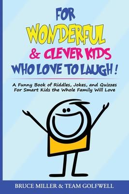 For Wonderful & Clever Kids Who Love to Laugh: A Funny Book of Riddles, Jokes, and Quizzes For Smart Kids the Whole Family Will Love