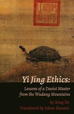 Yi Jing Ethics: Lessons of a Daoist Master from the Wudang Mountains