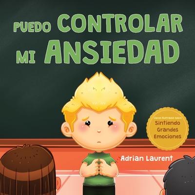 Puedo controlar mi ansiedad: Un libro infantil ilustrado sobre la superacin y la autorregulacin de la preocupacin, el miedo y la ansiedad, para