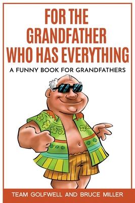 For the Grandfather Who Has Everything: A Funny Book for Grandfathers