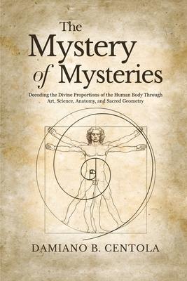 The Mystery of Mysteries: Decoding the Divine Proportions of the Human Body Through Art, Anatomy, and Sacred Geometry Subscription
