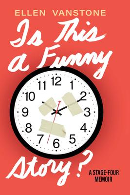 Is This a Funny Story?: A Stage-Four Memoir