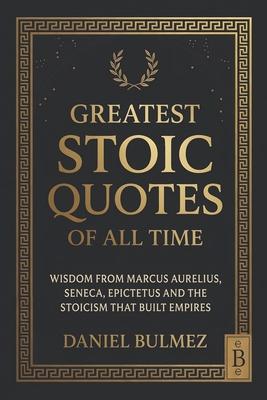 Greatest Stoic Quotes of All Time: Wisdom From Marcus Aurelius, Seneca, Epictetus And The Stoicism That Built Empires Subscription