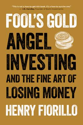 Fool's Gold: Angel Investing and the Fine Art of Losing Money Subscription