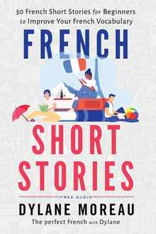 French Short Stories: Thirty French Short Stories for Beginners to Improve your French Vocabulary