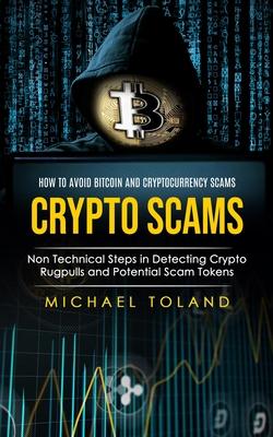 Crypto Scams: How to Avoid Bitcoin and Cryptocurrency Scams (Non Technical Steps in Detecting Crypto Rugpulls and Potential Scam Tok