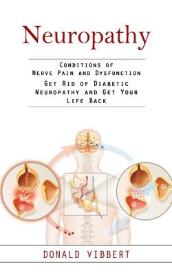 Neuropathy: Conditions of Nerve Pain and Dysfunction (Get Rid of Diabetic Neuropathy and Get Your Life Back)