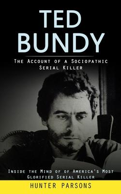 Ted Bundy: The Account of a Sociopathic Serial Killer (Inside the Mind of of America's Most Glorified Serial Killer) Subscription
