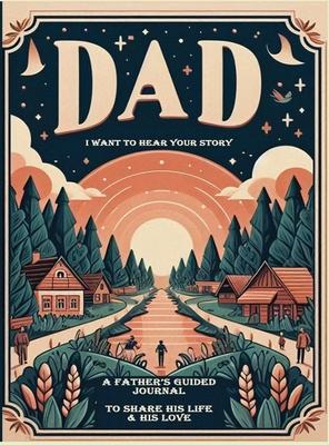 Dad, I Want to Hear Your Story: A Father's Guided Journal To Share His Life & His Love