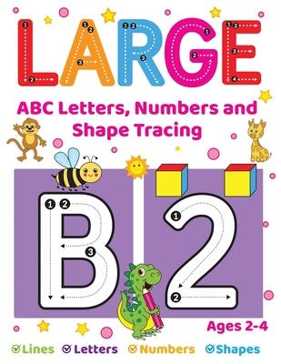 Large ABC Letters, Numbers And Shape Tracing: An Essential Workbook For Early Learners Ages 2-4