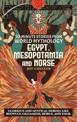 10-Minute Stories From World Mythology - Egypt, Mesopotamia, and Norse: Glorious and Mystical Heroes like Beowulf, Gilgamesh, Horus, and Thor