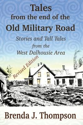 Tales from the End of the Old Military Road: stories and tall tales from the West Dalhousie area