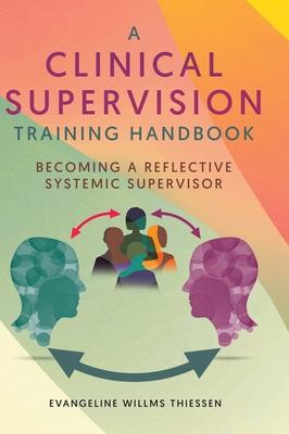 A Clinical Supervision Training Handbook: Becoming a Reflective Systemic Supervisor