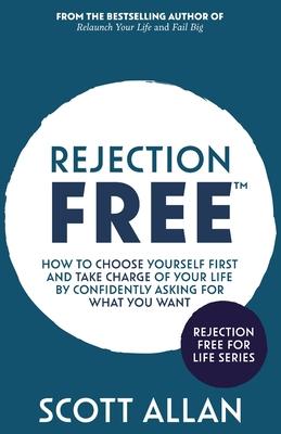 Rejection Free: How to Choose Yourself First and Take Charge of Your Life by Confidently Asking For What You Want