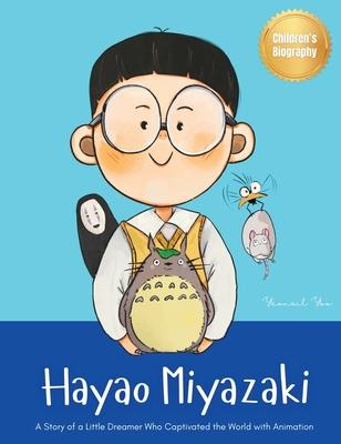 Hayao Miyazaki: A Story of a Little Dreamer Who Captivated the World with Animation Biography Book for Kids About Perseverance and Gro