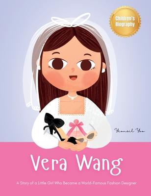 Vera Wang: A Story of a Little Girl Who Became a World-Famous Fashion Designer Biography Book for Kids About Courage and Resilien