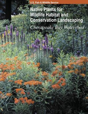 Native Plants for Wildlife Habitat and Conservation Landscaping (Color Print): Chesapeake Bay Watershed