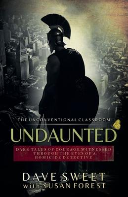 Undaunted: Dark Tales of Courage Witnesses Through The Eyes of a Homicide Detective