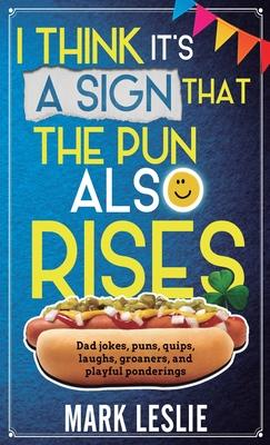 I Think It's A Sign That The Pun Also Rises: Dad Jokes, Puns, Quips, Laughs, Groaners, and Playful Pensive Ponderings Subscription