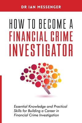 How to Become a Financial Crime Investigator: Essential Knowledge and Practical Skills for Building a Career in Financial Crime Investigation Subscription