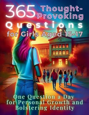 365 Thought-Provoking Questions for Girls Aged 15-17: One Question a Day for Personal Growth and Bolstering Identity Subscription