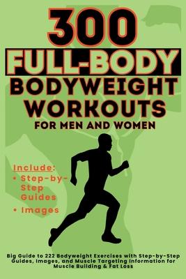 300 Full-Body Body Weight Workouts Book for Men and Women: Big Guide to 300 Bodyweight Exercises with Step-by-Step Guides, Images, and Muscle Targetin