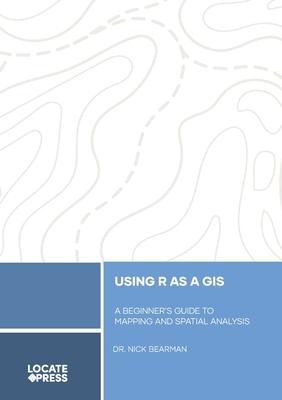 Using R as a GIS: A Beginner's Guide to Mapping and Spatial Analysis