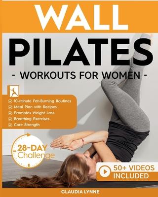 Wall Pilates Workouts for Women: 10-Minute Fat-Burning Routines for Core Strength, Stability, and Weight Loss-Includes 28-Day Transformation Challenge Subscription