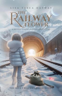 The Railway Flower: A Middle-Grade Fantasy Adventure