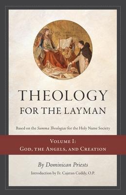 Theology for the Layman (Based on the Summa Theologiae for the Holy Name Society): Volume 1: God, The Angels, and Creation